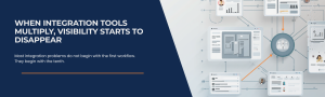 WHEN INTEGRATION TOOLS MULTIPLY, VISIBILITY STARTS TO DISAPPEAR
